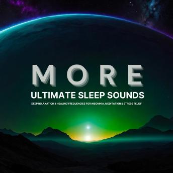 MORE Ultimate Sleep Sounds: Deep Relaxation & Healing Frequencies for Insomnia, Meditation & Stress Relief