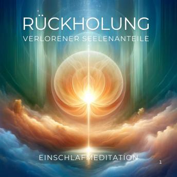 [German] - Rückholung verlorener Seelenanteile: Einschlafmeditation für Heilung und Transformation