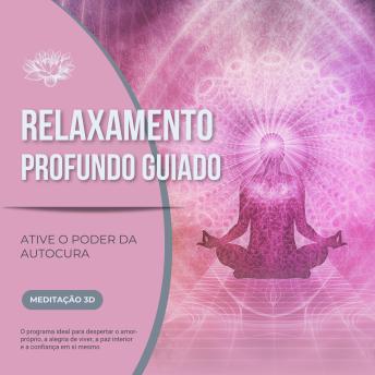 [Portuguese] - Relaxamento Profundo Guiado – Ative o Poder da Autocura: O programa ideal para despertar o amor-próprio, a alegria de viver, a paz interior e a confiança em si mesmo
