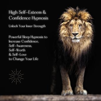 High Self-Esteem & Confidence Hypnosis: Unlock Your Inner Strength: Powerful Sleep Hypnosis to Increase Confidence, Self-Awareness, Self-Worth & Self-Love to Change Your Life