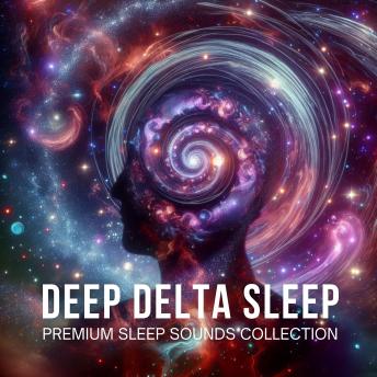 Deep Delta Sleep - Premium Sleep Sounds Collection: Binaural Sound Bath For Deep Sleep
