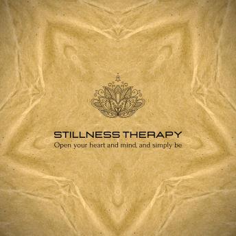 Stillness Therapy: Open your heart and mind, and simply be