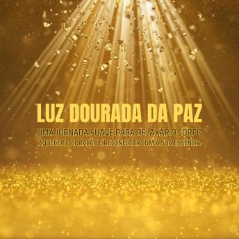 [Portuguese] - Luz Dourada da Paz: Uma jornada suave para relaxar o corpo, aquecer o coração e reconectar com a sua essência
