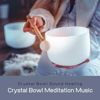 Crystal Bowl Meditation Music / Crystal Bowl Sound Healing: Harmonize Your Mind, Body, and Spirit with the Healing Power of Crystal Sounds