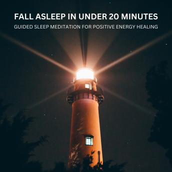 Fall Asleep in Under 20 Minutes - Guided Sleep Meditation for Positive Energy Healing: Designed to Alleviate Insomnia: This Meditation Uses Soothing Music and Gentle Guidance to Promote Restful Sleep