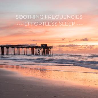 Soothing Frequencies | Effortless Sleep: 11 Healing Soundscapes to Calm the Mind and Guide You Gently Into Sleep