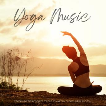 Yoga Music - 11 Dreamlike Soundscapes for the Relaxation of Body, Mind, and Soul: Gentle Relaxation Music for Yoga, Meditation, QiGong, Reiki, and Ayurveda