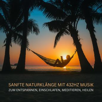 [German] - Sanfte Naturklänge mit 432Hz Musik zum Entspannen, Einschlafen, Meditieren, Heilen: Meeresrauschen, Regen, Waldgeräusche, Bach, Vogelstimmen, Einschlafmusik, Entspannungsmusik