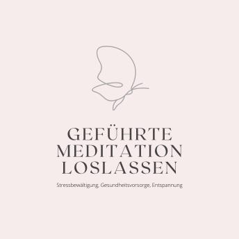 [German] - Geführte Meditation: Loslassen: Stressbewältigung, Gesundheitsvorsorge, Entspannung