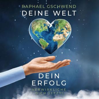 [German] - Deine Welt, dein Erfolg - Verwirkliche dich jetzt!: Wie du dein erfülltes Leben mit den sieben universellen Gesetzen erschaffst