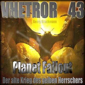 [German] - VHETROR 43 - Planet Fallout: Der alte Krieg des gelben Herrschers