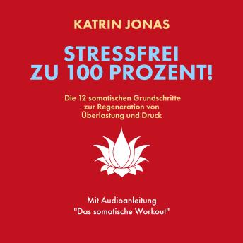 [German] - Stressfrei zu 100 Prozent!: Die 12 somatischen Grundschritte zur Regeneration von Überlastung und Druck