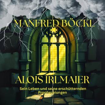 [German] - ALOIS IRLMAIER: Sein Leben und seine erschütternden Prophezeiungen