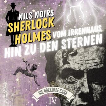 [German] - Nils Noirs Sherlock Holmes, Staffel 6 - Die Rockdale Saga - Folge 4: Vom Irrenhaus hin zu den Sternen Hörbuch von Nils Noir
