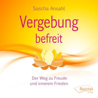 [German] - Vergebung befreit: Der Weg zu Freude und innerem Frieden