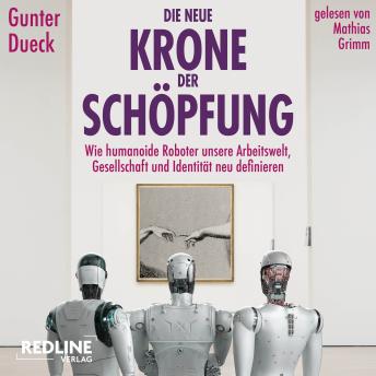 [German] - Die neue Krone der Schöpfung: Wie humanoide Roboter unsere Arbeitswelt, Gesellschaft und Identität neu definieren  | Der Bestsellerautor beleuchtet die neue Ära digitaler Intelligenz