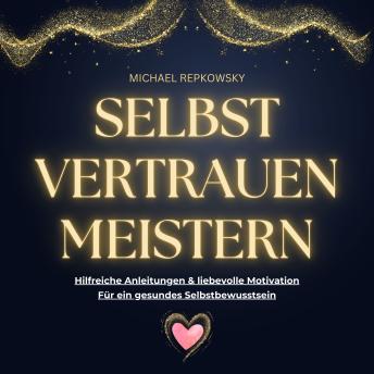 [German] - Selbstvertrauen MEISTERN: Hilfreiche Anleitungen & liebevolle Motivation für ein starkes Selbstbewusstsein
