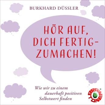 [German] - Hör auf, dich fertigzumachen!: Wie wir zu einem dauerhaft positiven Selbstwert finden