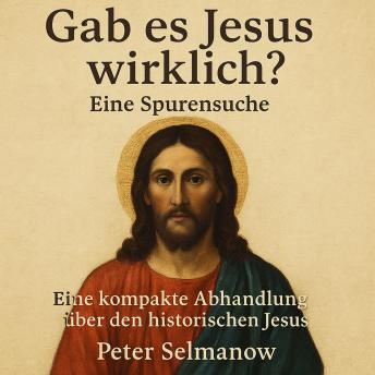 [German] - Gab es Jesus wirklich? Eine Spurensuche: Eine kompakte Abhandlung über den historischen Jesus
