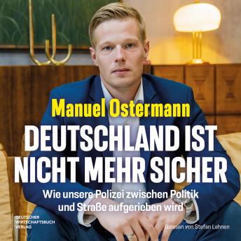 [German] - Deutschland ist nicht mehr sicher: Wie unsere Polizei zwischen Politik und Straße aufgerieben wird