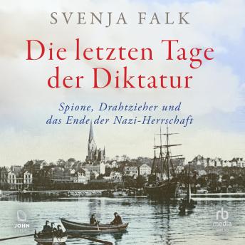 [German] - Die letzten Tage der Diktatur: Spione, Drahtzieher und das Ende der Nazi-Herrschaft