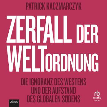 [German] - Zerfall der Weltordnung: Die Ignoranz des Westens und der Aufstand des globalen Südens