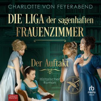 [German] - Die Liga der sagenhaften Frauenzimmer – Der Auftakt: Historischer Roman