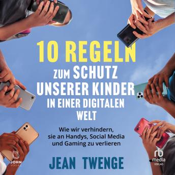 [German] - Zehn Regeln zum Schutz unserer Kinder in einer digitalen Welt: Wie wir verhindern, sie an Handys, Social Media und Gaming zu verlieren