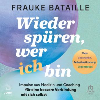 [German] - Wieder spüren, wer ich bin: Impulse aus der Medizin und Coaching für eine bessere Verbindung mit sich selbst