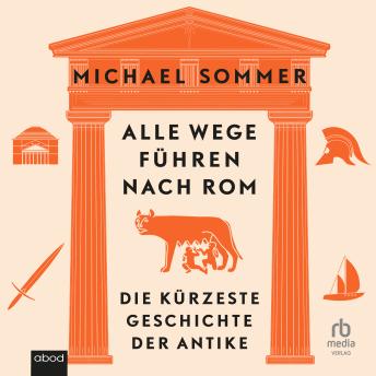 [German] - Alle Wege führen nach Rom: Die kürzeste Geschichte der Antike
