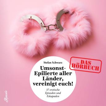 [German] - Umsonst-Epilierte aller Länder, vereinigt Euch!: 37 erotische Episoden und Eskapaden