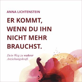 [German] - Er kommt, wenn du ihn nicht mehr brauchst: Dein Weg zu wahrer Anziehungskraft