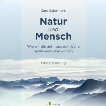 [German] - Natur und Mensch: Wie wir die anthropozentrische Sichtweise überwinden - Eine Einladung