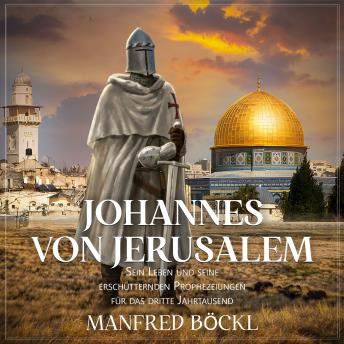 [German] - JOHANNES VON JERUSALEM: Sein Leben und seine erschütternden Prophezeiungen für das dritte Jahrtausend