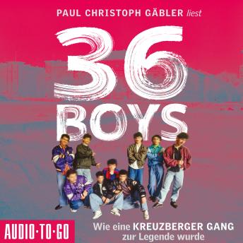 [German] - 36 Boys - Wie eine Kreuzberger Gang zur Legende wurde (ungekürzt) German Edition