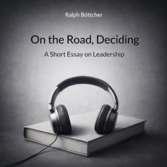 On the Road, Deciding: A Short Essay on Leadership