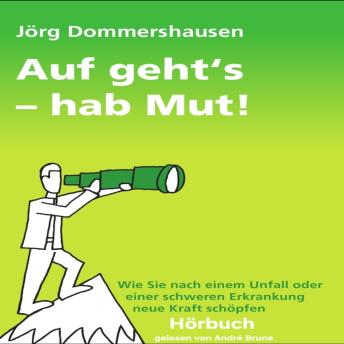 [German] - Auf geht´s - hab Mut!: Wie Sie nach einem Unfall oder einer schweren Erkrankung neue Kraft schöpfen