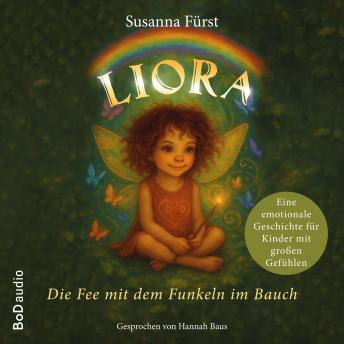 [German] - Liora - Die Fee mit dem Funkeln im Bauch - Eine emotionale Geschichte für Kinder mit großen Gefühlen (Ungekürzt)