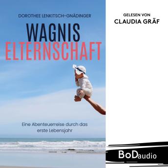 [German] - Wagnis Elternschaft - Eine Abenteuerreise durch das erste Lebensjahr (Ungekürzt)