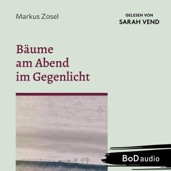 [German] - Bäume am Abend im Gegenlicht - Ein Mosaik aus Prosa und Gedichten (Ungekürzt)