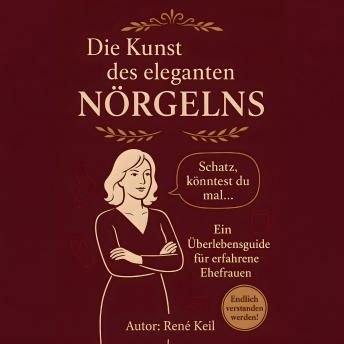 [German] - Die Kunst des Nörgelns: Ein Überlebensguide für erfahrene Ehefrauen 'Weil 'Du nervst!' einfach zu ehrlich ist'