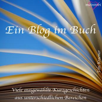 [German] - Ein Blog im Buch: Viele ausgewählte Kurzgeschichten aus unterschiedlichen Bereichen