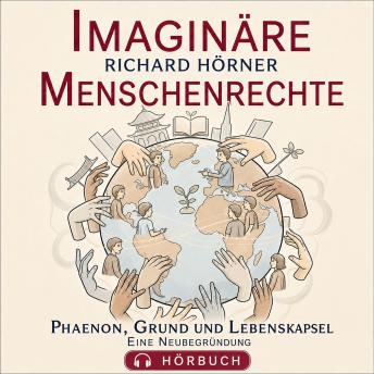 [German] - Imaginäre Menschenrechte: Phaenon, Grund und Lebenskapsel. Eine Neubegründung