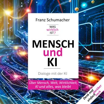 [German] - Mensch und KI - Dialoge mit der KI: Über Mensch, Welt, Wirklichkeit, KI und alles, was bleibt