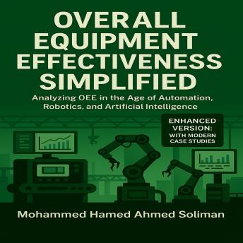 Overall Equipment Effectiveness Simplified: Analyzing OEE in the Age of Automation, Robotics, and Artificial Intelligence