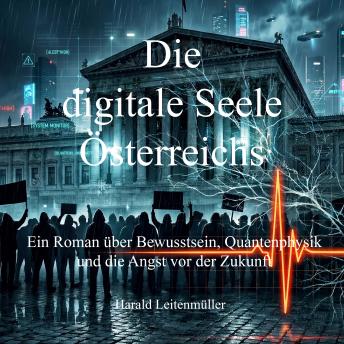 [German] - Die digitale Seele Österreichs: Ein Roman über Bewusstsein, Quantenphysik und die Angst vor der Zukunft