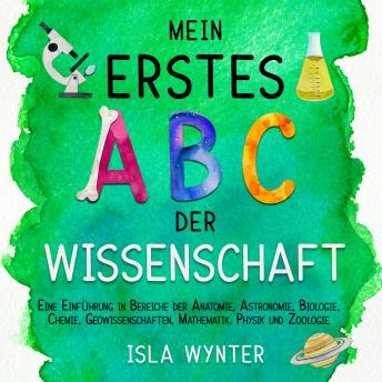 [German] - Mein erstes ABC der Wissenschaft: Eine Einführung in Bereiche der Anatomie, Astronomie, Biologie, Chemie, Mathematik und Zoologie