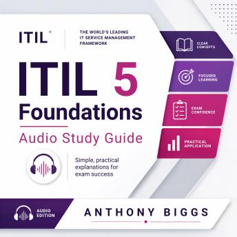 ITIL 5 Foundation Audio Study Guide: Pass on Your First Attempt: Clear, Exam-Focused Lessons You Can Learn On the Go