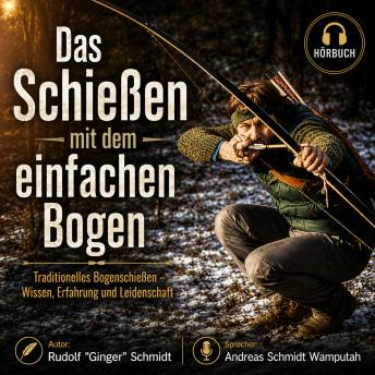 [German] - Das Schiessen mit dem einfachen Bogen: Traditionelles Bogenschießen - Wissen, Erfahrung und Leidenschaft