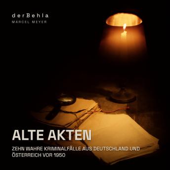 [German] - Alte Akten — Zehn wahre Kriminalfälle aus Deutschland und Österreich vor 1950: Eine dokumentarische Compilation historischer Verbrechen und Justizgeschichten